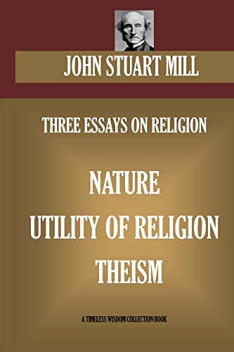 Stock image for THREE ESSAYS ON RELIGION. Nature; Utility Of Religion; Theism (Timeless Wisdom Collection) for sale by ThriftBooks-Atlanta