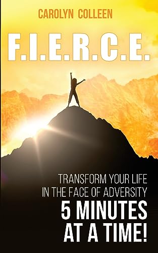 9781537401294: F.I.E.R.C.E: Transform your life in the face of adversity, 5 minutes at a time!