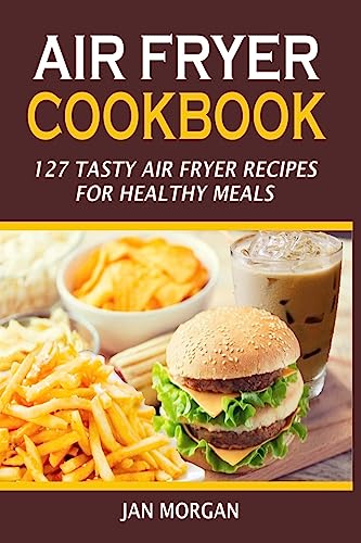 Beispielbild fr Air Fryer Cookbook: 127 Tasty Air Fryer Recipes For Healthy Meals zum Verkauf von ThriftBooks-Dallas