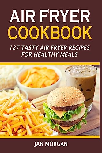 Imagen de archivo de Air Fryer Cookbook: 127 Tasty Air Fryer Recipes For Healthy Meals a la venta por ThriftBooks-Dallas