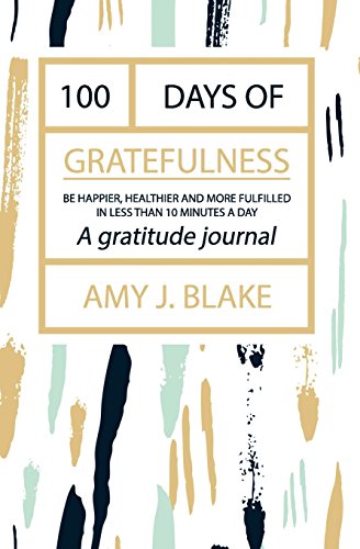 Beispielbild fr Gratitude Journal: 100 Days Of Gratefulness: Be Happier, Healthier And More Fulfilled In Less Than 10 Minutes A Day zum Verkauf von ThriftBooks-Atlanta
