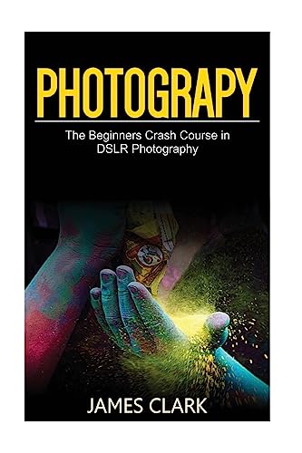 Stock image for Photography: The Beginners Crash Course in Dslr Photography for sale by THE SAINT BOOKSTORE