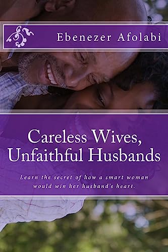 9781537441818: Careless Wives, Unfaithful Husbands: Learn the secret of how a smart woman would win her husband’s heart.