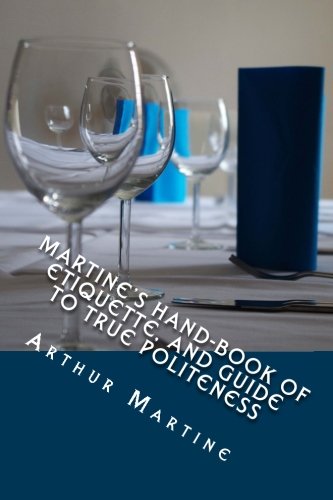 9781537463919: Martine's Hand-book of Etiquette, and Guide to True Politeness: A complete manual for those who desire to understand the rules of good breeding, the ... and to avoid incorrect and vulgar habits