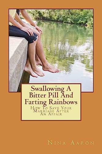 9781537465678: Swallowing A Bitter Pill And Farting Rainbows: How To Save Your Marriage After An Affair