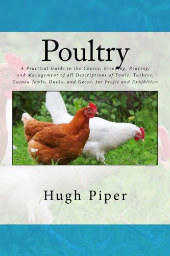 9781537480411: Poultry: A Practical Guide to the Choice, Breeding, Rearing, and Management of all Descriptions of Fowls, Turkeys, Guinea-fowls, Ducks, and Geese, for Profit and Exhibition