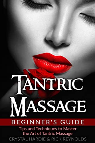 

Tantric Massage Beginner's Guide: Tips and Techniques to Master the Art of Tantric Massage!