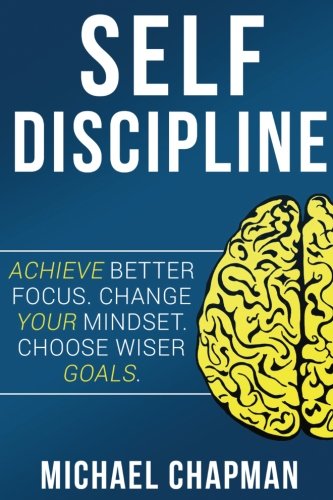 Beispielbild fr Self Discipline: Change your Mindset - Choose Wiser Goals: Self DIscipline, Build Self Confidence, Willpower, Self Discipline Techniques, Develop Self Discipline, Achieve your Goals, Self Discipline zum Verkauf von ThriftBooks-Dallas