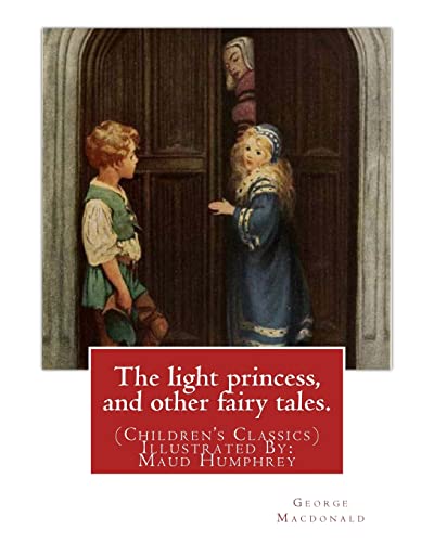 9781537514031: The light princess, and other fairy tales. By: George Macdonald: (Children's Classics) Illustrated By: Maud Humphrey (March 30, 1868 – 1940) was a ... and suffragette from the United States.