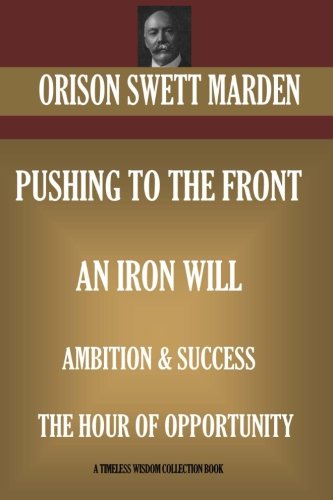 Imagen de archivo de Orison Swett Marden Volume 2: Pushing to the Front; An Iron Will; Ambition & Success; The Hour of Opportunity a la venta por Montana Book Company