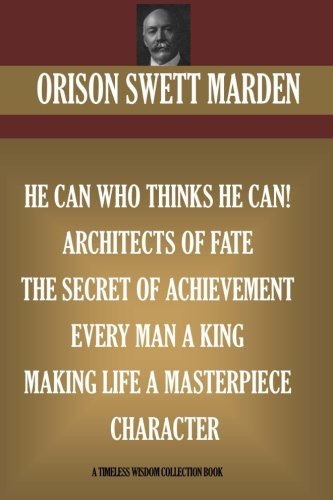Stock image for Orison Swett Marden Vol. 3. 7 books. He can who Thinks He Can; Architects of Fate; The Secret Of Achievement, Every Man A King, Making Life A Masterpiece, Character (Timeless Wisdom Collection) for sale by Revaluation Books