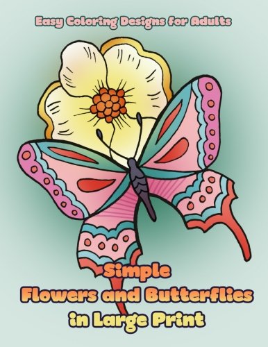 9781537520155: Simple Flowers and Butterflies in Large Print: Hand drawn easy designs and large pictures of butterflies and flowers coloring book for adults (Beautiful and Simple Adult Coloring Books)