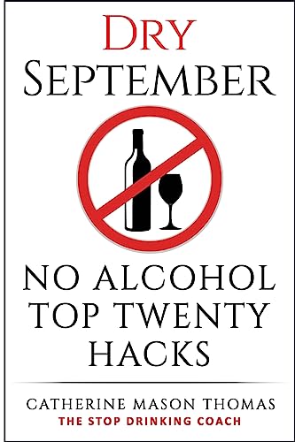 Alcohol: Dry September No Alcohol Top 20 Hacks: The Stop Drinking Coach. Stop Drinking for September. Plus Free Bonus Book, Alcohol Free Drinks at the End of This Book! (Paperback) - Catherine Mason Thomas