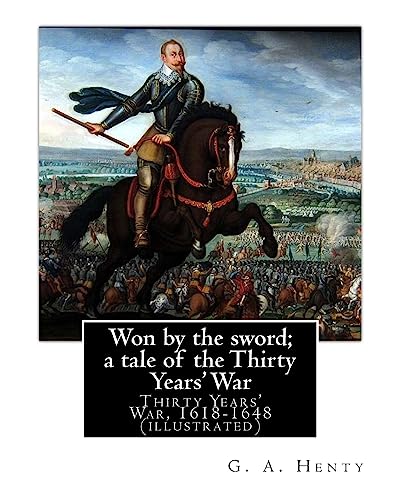 9781537523989: Won by the sword; a tale of the Thirty Years' War. By:G. A. Henty (illustrated): Thirty Years' War, 1618-1648