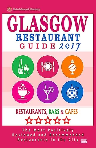 Stock image for Glasgow Restaurant Guide 2017: Best Rated Restaurants in Glasgow, United Kingdom - 500 restaurants, bars and cafs recommended for visitors, 2017 for sale by Lucky's Textbooks