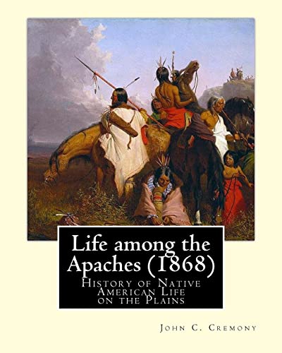 9781537554259: Life among the Apaches (1868): By John C. Cremony: History of Native American Life on the Plains