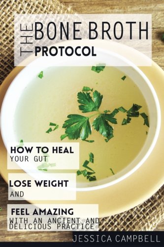 Beispielbild fr The Bone Broth Protocol: How to Heal Your Gut, Lose Weight and Feel Amazing with an Ancient and Delicious Practice (Healthy Body, Healthy Mind) zum Verkauf von ThriftBooks-Dallas