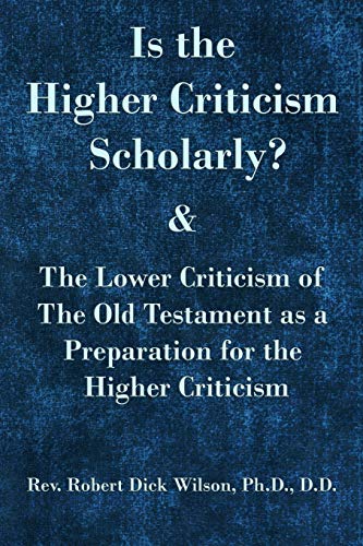 Stock image for Is the Higher Criticism Scholarly?: Clearly attested facts showing that the destructive ?assured results of modern scholarship? are indefensible. for sale by Ergodebooks