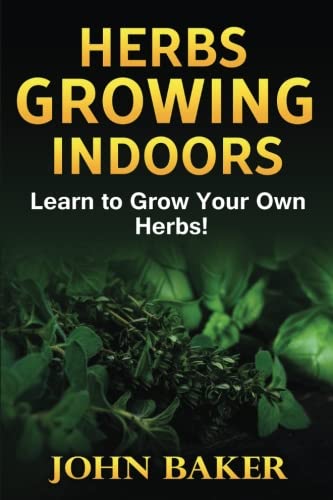 Beispielbild fr Herbs Growing Indoors - Learn to Grow Your Own Herbs! zum Verkauf von THE SAINT BOOKSTORE