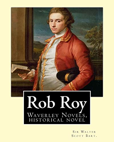 9781537596624: Rob Roy, The Waverley novels By:Sir Walter Scott Bart. (Historical novels): Rob Roy (1817) is a historical novel by Walter Scott.