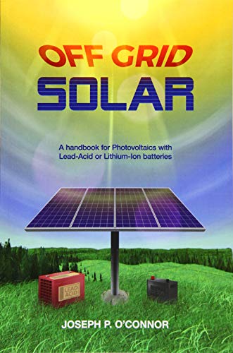 Stock image for Off Grid Solar: A handbook for Photovoltaics with Lead-Acid or Lithium-Ion batteries for sale by HPB-Emerald