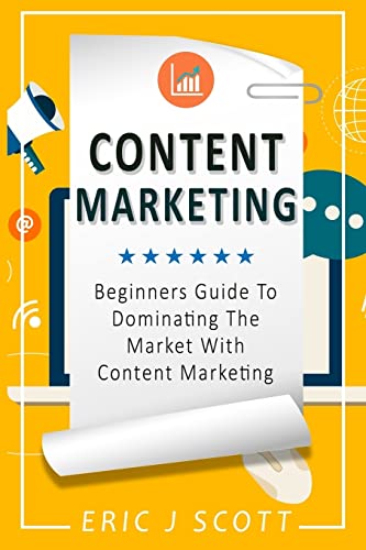 Stock image for Content Marketing: Beginners Guide To Dominating The Market With Content Marketing (Marketing Domination) (Volume 4) [Paperback] Scott, Mr Eric J for sale by MI Re-Tale