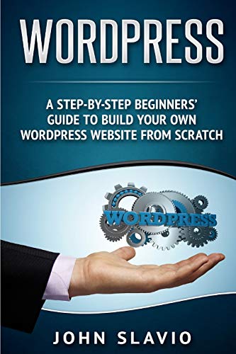 Stock image for Wordpress: A Step-by-Step Beginners' Guide to Build Your Own WordPress Website from Scratch for sale by SecondSale