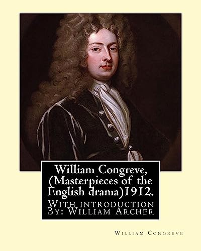 9781537663784: William Congreve, (Masterpieces of the English drama)1912. By: William Congreve: With introduction By: William Archer (23 September 1856 – 27 December 1924) was a Scottish critic and writer.