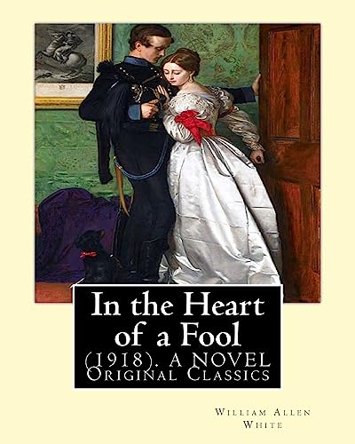9781537666549: In the Heart of a Fool (1918). By: William Allen White: (Original Classics)
