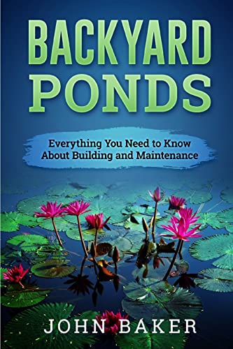 9781537672359: Backyard Ponds - Everything You Need to Know About Building and Maintenance