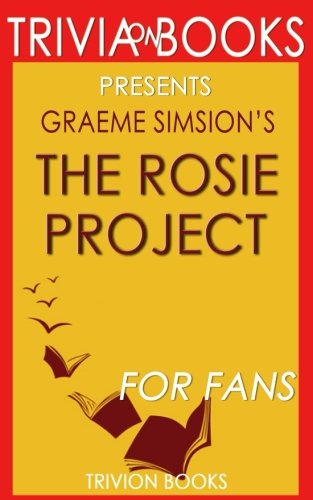 Beispielbild fr Trivia: The Rosie Project: A Novel By Graeme Simsion (Trivia-On-Books) zum Verkauf von medimops