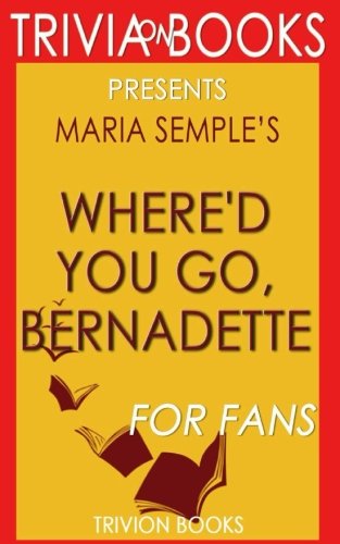 Imagen de archivo de Trivia: Where'd You Go, Bernadette: A Novel By Maria Semple (Trivia-On-Books) a la venta por ThriftBooks-Atlanta