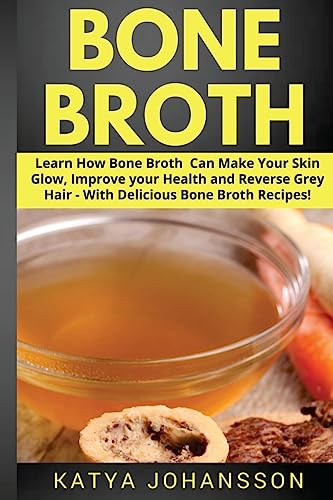 Stock image for Bone Broth: Learn How Bone Broth Can Make Your Skin Glow, Improve your Health and Reverse Grey Hair - With Delicious Bone Broth Recipes for sale by Lucky's Textbooks