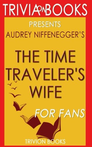 Beispielbild fr Trivia: The Time Traveler's Wife by Audrey Niffenegger (Trivia-On-Books) zum Verkauf von WorldofBooks