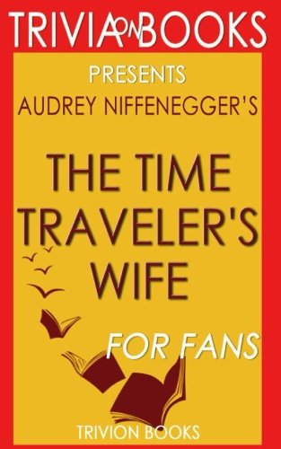 Imagen de archivo de Trivia: The Time Traveler's Wife by Audrey Niffenegger (Trivia-On-Books) a la venta por WorldofBooks
