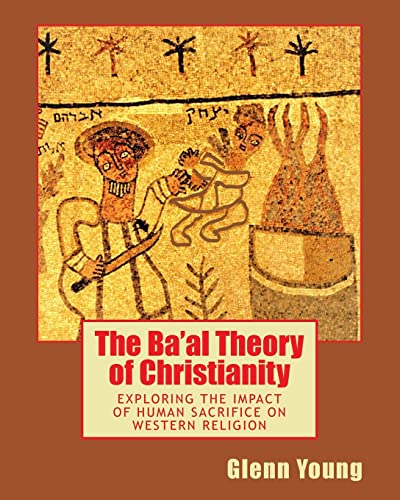 Beispielbild fr The Ba'al Theory of Christianity, Exploring the Impact of Human Sacrifice. zum Verkauf von COLLINS BOOKS