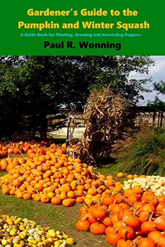 Beispielbild fr Gardener's Guide to the Pumpkin and Winter Squash: Growing, Harvesting and Storing Pumpkins and Winter Squash (Gardener's Guide to Growing Your Vegetable Garden) zum Verkauf von HPB-Ruby