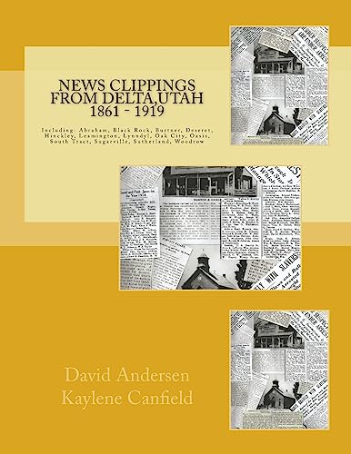 Beispielbild fr News Clippings from Delta,Utah 1861 - 1919: Including: Abraham, Black Rock, Burtner, Deseret, Hinckley, Leamington, Lynndyl, Oak City, Oasis, South Tract, Sugarville, Sutherland, Woodrow zum Verkauf von SecondSale