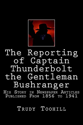 Beispielbild fr The Reporting of Captain Thunderbolt the Gentleman Bushranger His Story in Newspaper Articles 1856 1941 Volume 2 Australian Bushrangers in Print zum Verkauf von PBShop.store US