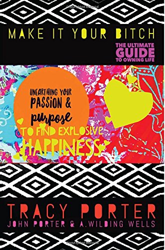 Stock image for Unearthing Your Passion& Purpose To Find Explosive Happiness: ( make it your bitch: the ultimate guide to owning life ) for sale by ThriftBooks-Atlanta