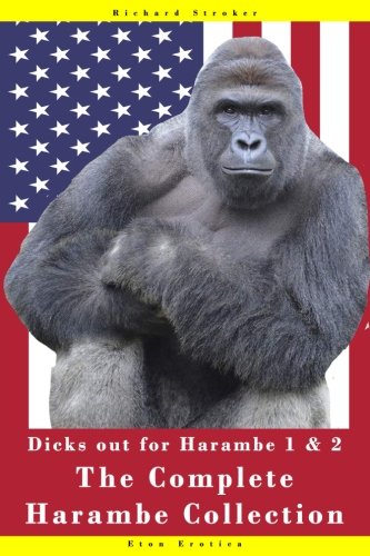 9781537730943: The Harambe Gorilla Collection:: Harambe The Gorilla Dicks Out For Harambe & Harambe Clinton vs Donald Trump Dicks Out For Harambe 2: Presidential ... Memes, Dreams and Cincinnati Zoo 2016)