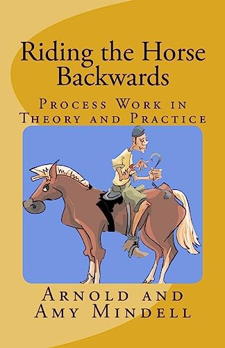 Beispielbild fr Riding the Horse Backwards: Process Work in Theory and Practice zum Verkauf von California Books