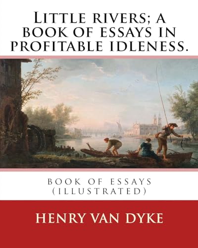 9781537740485: Little rivers; a book of essays in profitable idleness. By: Henry Van Dyke: book of essays (illustrated)