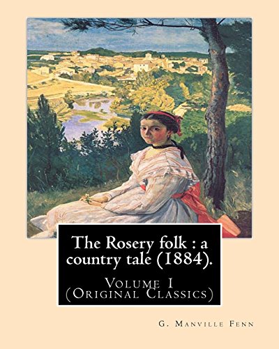 9781537742755: The Rosery folk : a country tale (1884). By: G. Manville Fenn (Volume 1): (Original Classics),George Manville Fenn (3 January 1831, Pimlico – 26 ... of his novels were written for young adults.