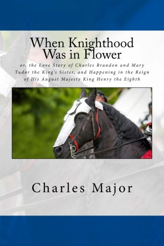 Beispielbild fr When Knighthood Was in Flower: or, the Love Story of Charles Brandon and Mary Tudor the King's Sister, and Happening in the Reign of His August Majesty King Henry the Eighth zum Verkauf von Revaluation Books