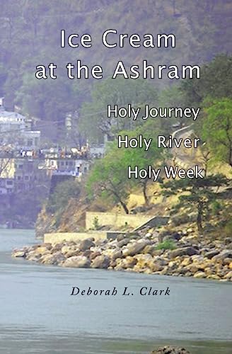 Stock image for Ice Cream at the Ashram: Holy Journey, Holy River, Holy Week for sale by Wonder Book
