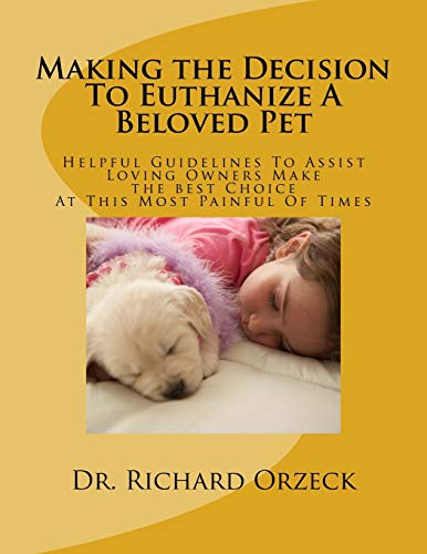 Stock image for Making the Decision To Euthanize A Beloved Pet: Helpful Guidelines To Assist Loving Owners Make A Choice At This Most Difficult Of Times for sale by THE SAINT BOOKSTORE