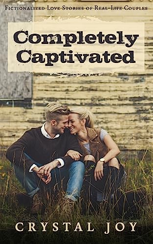 9781537777283: Completely Captivated: Heartfelt Love Stories about Real Couples