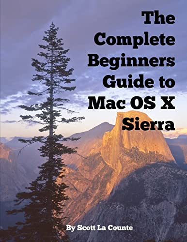 9781537798684: The Complete Beginners Guide to Mac OS X Sierra (Version 10.12): (For MacBook, MacBook Air, MacBook Pro, iMac, Mac Pro, and Mac Mini)