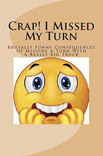 Stock image for Crap! I Missed My Turn: Brutally Funny Consequences of Missing a Turn with a Really Big Truck for sale by ALLBOOKS1